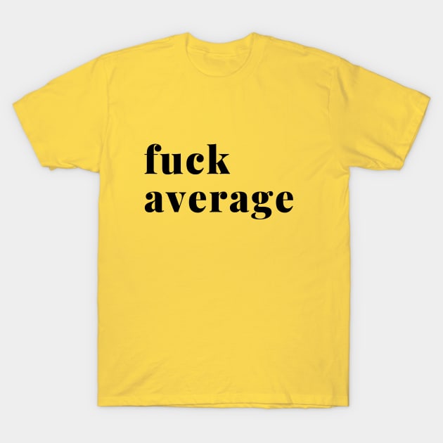 Fuck Average T-Shirt by RichMansGym